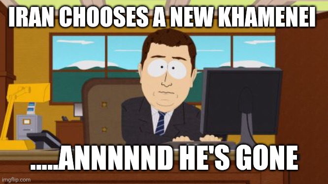 Aaaaand Its Gone Meme | IRAN CHOOSES A NEW KHAMENEI; .....ANNNNND HE'S GONE | image tagged in memes,aaaaand its gone | made w/ Imgflip meme maker