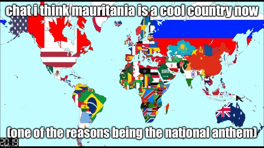 World 2019 | chat i think mauritania is a cool country now; (one of the reasons being the national anthem) | image tagged in world 2019 | made w/ Imgflip meme maker