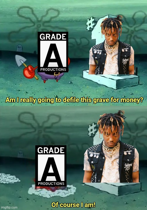 Why do we need a Juice WRLD and Marshmello album? | image tagged in mr krabs am i really going to have to defile this grave for | made w/ Imgflip meme maker