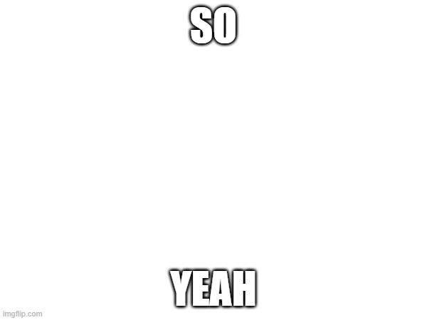 please approve | SO; YEAH | image tagged in jew group,goy | made w/ Imgflip meme maker