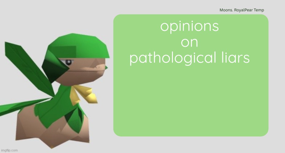 Moons RoyalPear temp | opinions on pathological liars | image tagged in moons royalpear temp | made w/ Imgflip meme maker