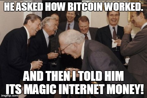 Laughing Men In Suits Meme | HE ASKED HOW BITCOIN WORKED. AND THEN I TOLD HIM ITS MAGIC INTERNET MONEY! | image tagged in memes,laughing men in suits | made w/ Imgflip meme maker