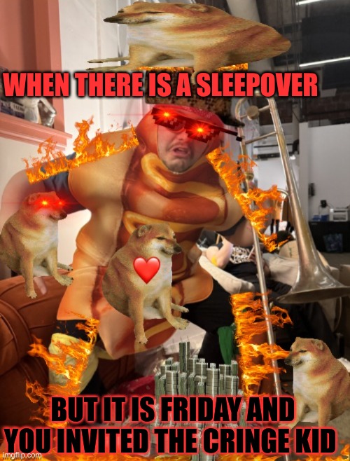 Friday night with that one kid | WHEN THERE IS A SLEEPOVER; BUT IT IS FRIDAY AND YOU INVITED THE CRINGE KID | image tagged in let me in | made w/ Imgflip meme maker