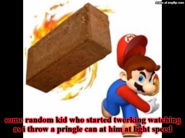 some mf started twerking in his chair and i tried so hard not to just yeet my half full pringle can | some random kid who started twerking watching as i throw a pringle can at him at light speed | image tagged in mario throws a brick | made w/ Imgflip meme maker