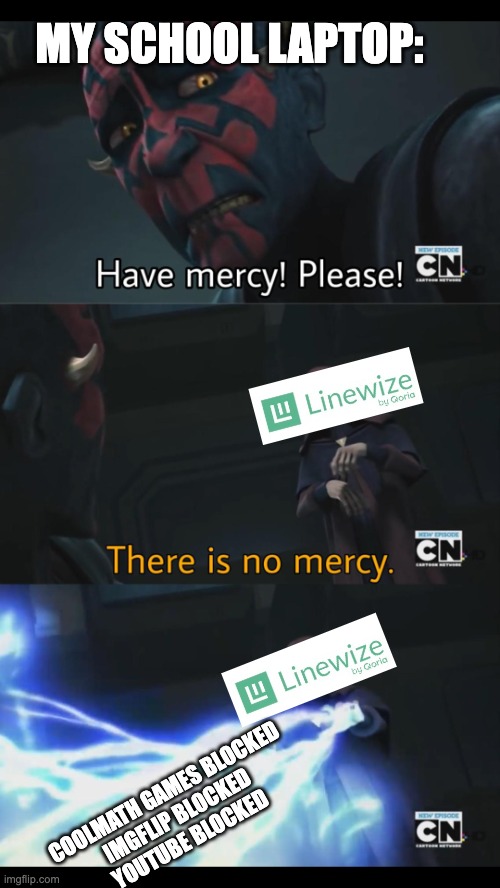 literally every fun thing is blocked | MY SCHOOL LAPTOP:; COOLMATH GAMES BLOCKED

IMGFLIP BLOCKED

YOUTUBE BLOCKED | image tagged in no mercy,school,relatable,memes,funny | made w/ Imgflip meme maker