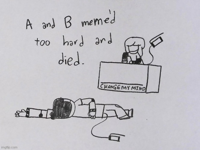 A and B meme'd too hard | image tagged in a and b meme'd too hard | made w/ Imgflip meme maker