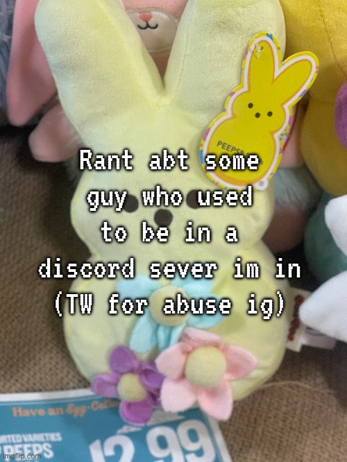 gonna wait for him to start guilt tripping me later. also i forgot smth so i’ll make a post about that too. | Rant abt some guy who used to be in a discord sever im in (TW for abuse ig) | made w/ Imgflip meme maker