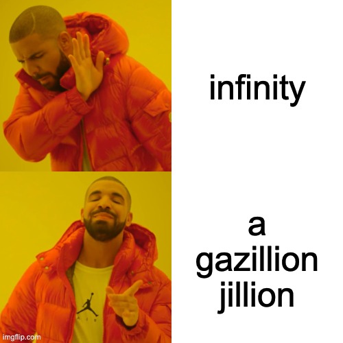 That's a much bigger number | infinity; a gazillion jillion | image tagged in memes,drake hotline bling | made w/ Imgflip meme maker