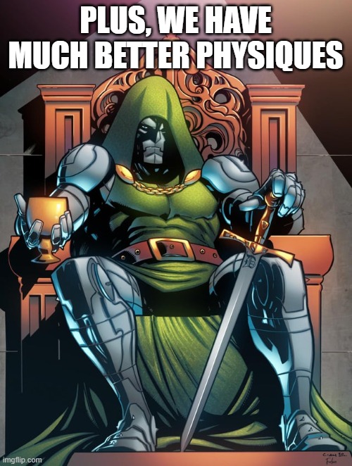 Dr doom sitting | PLUS, WE HAVE MUCH BETTER PHYSIQUES | image tagged in dr doom sitting | made w/ Imgflip meme maker