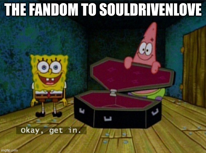 Spongebob Coffin | THE FANDOM TO SOULDRIVENLOVE | image tagged in spongebob coffin | made w/ Imgflip meme maker