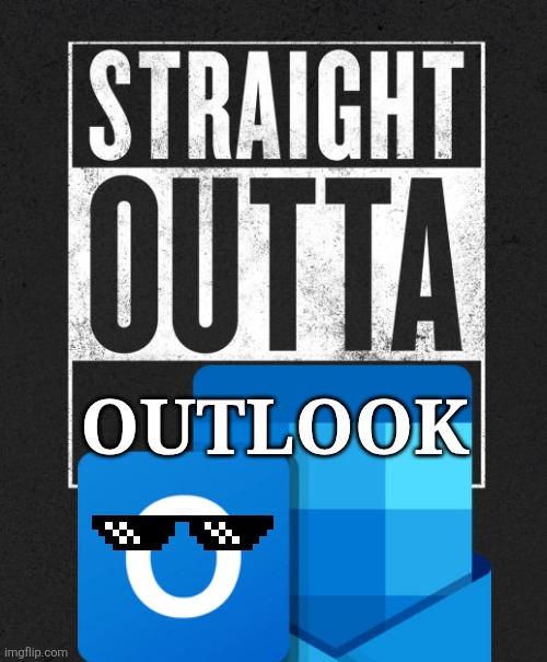 Straight Outta Outlook | OUTLOOK | image tagged in straight outta x blank template,microsoft,information,technology | made w/ Imgflip meme maker