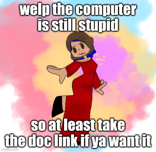 Sorry gang, i'm trying | welp the computer is still stupid; so at least take the doc link if ya want it | image tagged in alicia self portrait | made w/ Imgflip meme maker