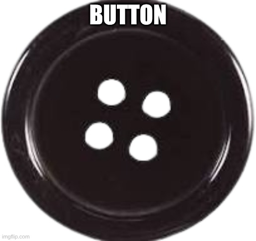 BUTTON | image tagged in silly,button,idk,lol | made w/ Imgflip meme maker