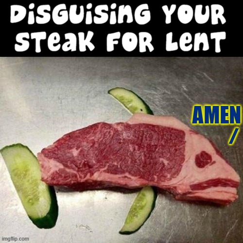 Forgive me, Father. Hunger Overcame Me | AMEN; / | image tagged in vince vance,catholic,giving up,meat,lent,steak | made w/ Imgflip meme maker