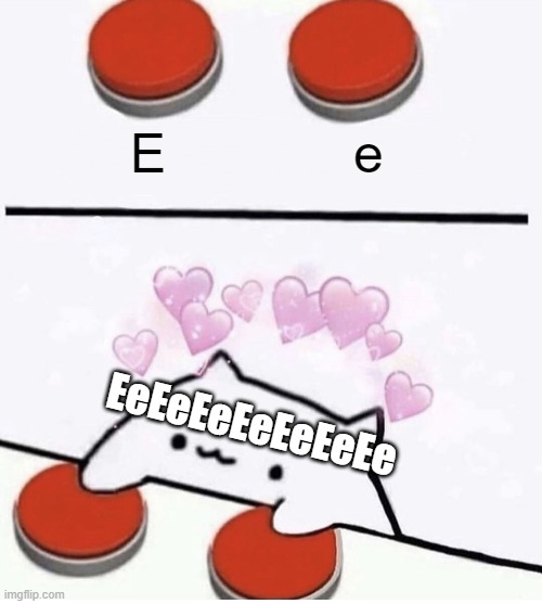 Cat pressing two buttons | E e EeEeEeEeEeEeEe | image tagged in cat pressing two buttons | made w/ Imgflip meme maker