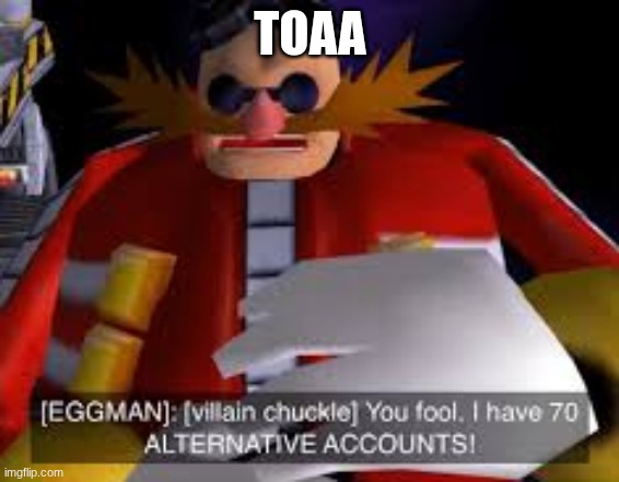 Eggman Alternative Accounts | TOAA | image tagged in eggman alternative accounts | made w/ Imgflip meme maker