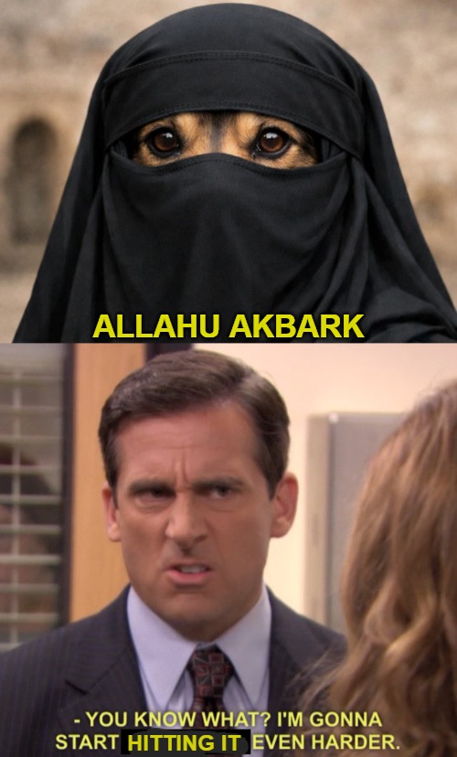 ALLAHU AKBARK | image tagged in you know what i'm gonna even harder,funny,dark humor,nsfw,offensive | made w/ Imgflip meme maker