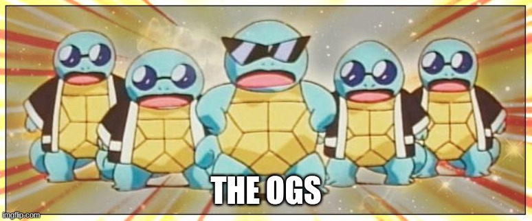 Squirtle Squad | THE OGS | image tagged in squirtle squad | made w/ Imgflip meme maker