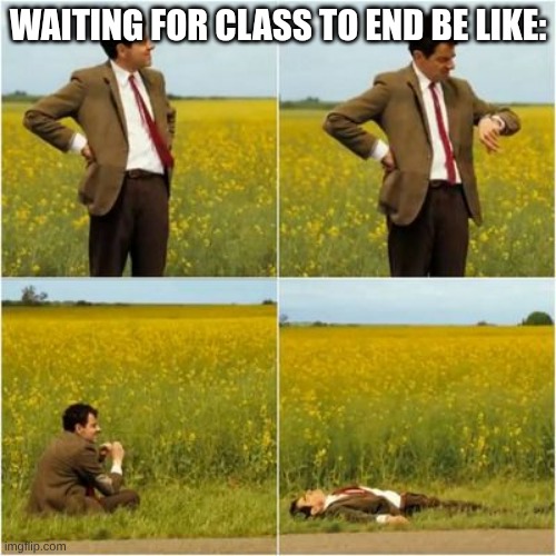 mr bean waiting for bus | WAITING FOR CLASS TO END BE LIKE: | image tagged in mr bean waiting for bus | made w/ Imgflip meme maker