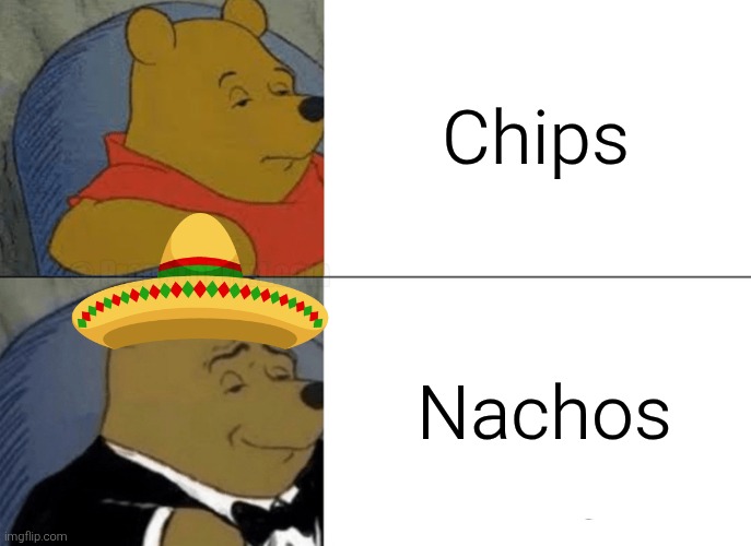 Nacho supremacy | Chips; Nachos | image tagged in memes,tuxedo winnie the pooh,chips,nachos,mexico | made w/ Imgflip meme maker