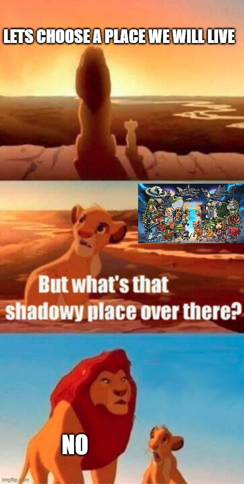 Simba Shadowy Place Meme | LETS CHOOSE A PLACE WE WILL LIVE; NO | image tagged in memes,simba shadowy place | made w/ Imgflip meme maker