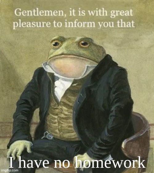 Colonel Toad | I have no homework | image tagged in colonel toad | made w/ Imgflip meme maker