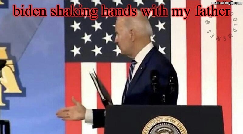 Biden shakes hands with invisible man | biden shaking hands with my father | image tagged in biden shakes hands with invisible man | made w/ Imgflip meme maker