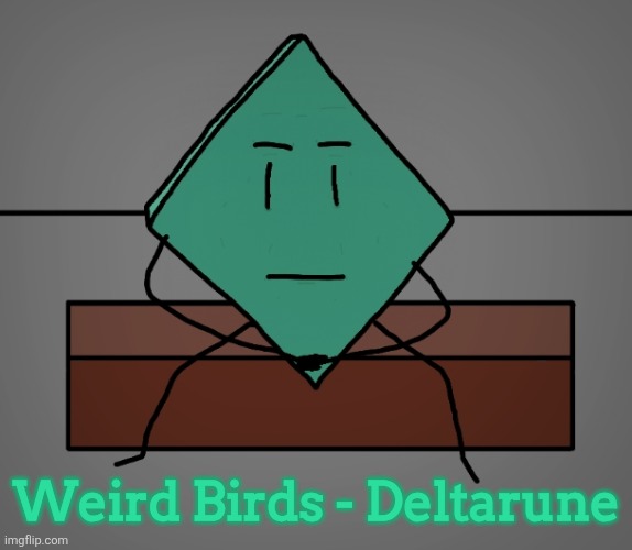ㅤ | Weird Birds - Deltarune | image tagged in rhombus,deltarune | made w/ Imgflip meme maker