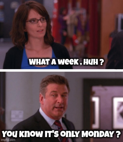 What a week , huh ? You know it's only Monday ? | image tagged in what a week huh | made w/ Imgflip meme maker