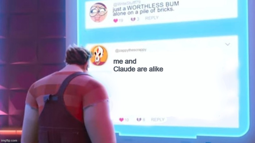 Wreck-It Ralph comment template | me and Claude are alike | image tagged in wreck-it ralph comment template | made w/ Imgflip meme maker