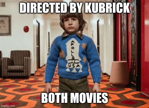 Directed by Kubrick | DIRECTED BY KUBRICK; BOTH MOVIES | image tagged in danny shinning apollo 11 | made w/ Imgflip meme maker
