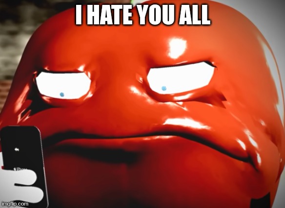 pepperman stare | I HATE YOU ALL | image tagged in pepperman stare | made w/ Imgflip meme maker