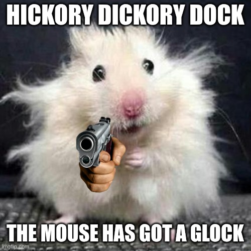 Stressed Mouse | HICKORY DICKORY DOCK THE MOUSE HAS GOT A GLOCK | image tagged in stressed mouse | made w/ Imgflip meme maker