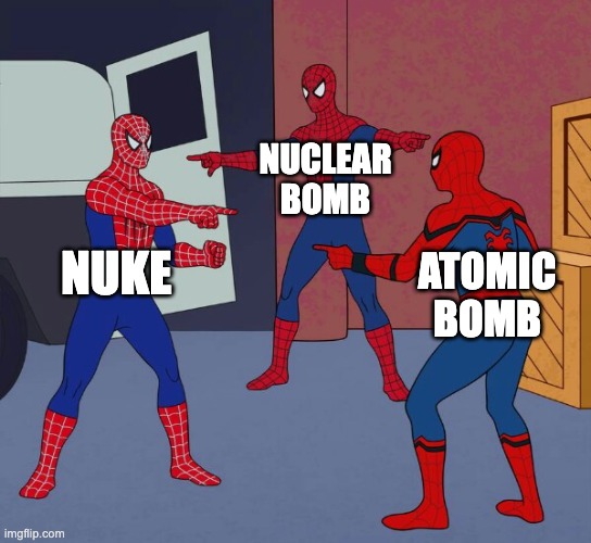 Is there a difference? | NUCLEAR BOMB; NUKE; ATOMIC BOMB | image tagged in spider man triple,memes,spiderman,nuke,atomic bomb,nuclear bomb | made w/ Imgflip meme maker