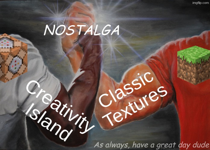 Epic Handshake | NOSTALGA; Classic Textures; Creativity Island; As always, have a great day dude | image tagged in memes,epic handshake,minecrafter,nostalgia | made w/ Imgflip meme maker