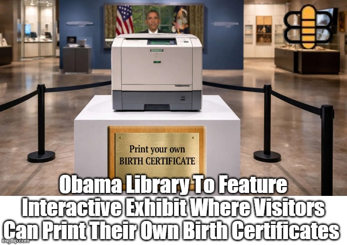 Obama Library To Feature Interactive Exhibit Where Visitors Can Print Their Own Birth Certificates | made w/ Imgflip meme maker