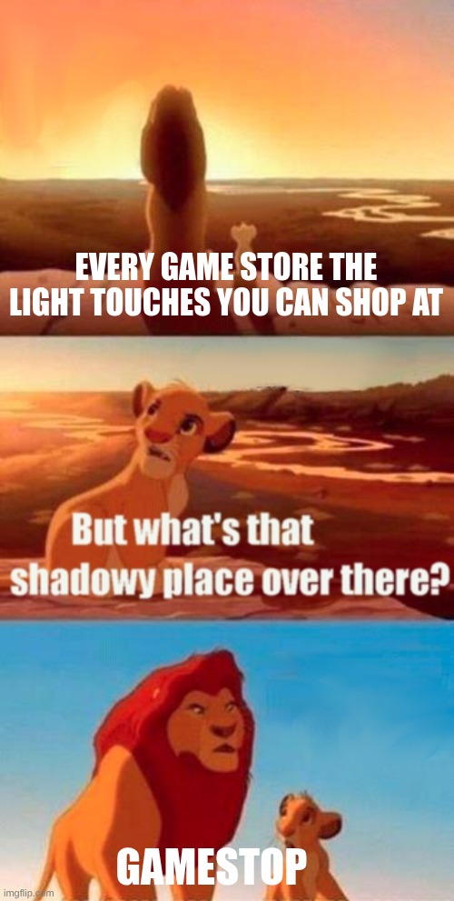 Simba Shadowy Place | EVERY GAME STORE THE LIGHT TOUCHES YOU CAN SHOP AT; GAMESTOP | image tagged in memes,simba shadowy place | made w/ Imgflip meme maker