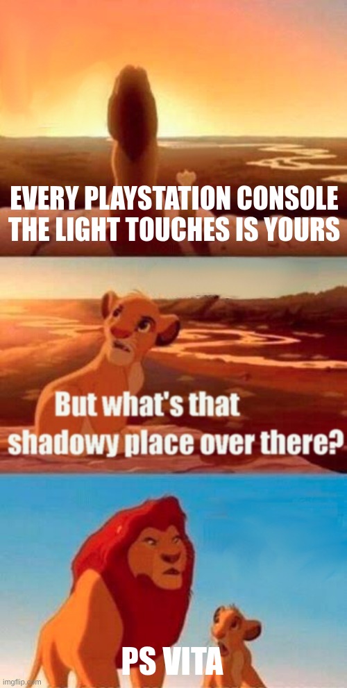 Simba Shadowy Place Meme | EVERY PLAYSTATION CONSOLE THE LIGHT TOUCHES IS YOURS; PS VITA | image tagged in memes,simba shadowy place | made w/ Imgflip meme maker