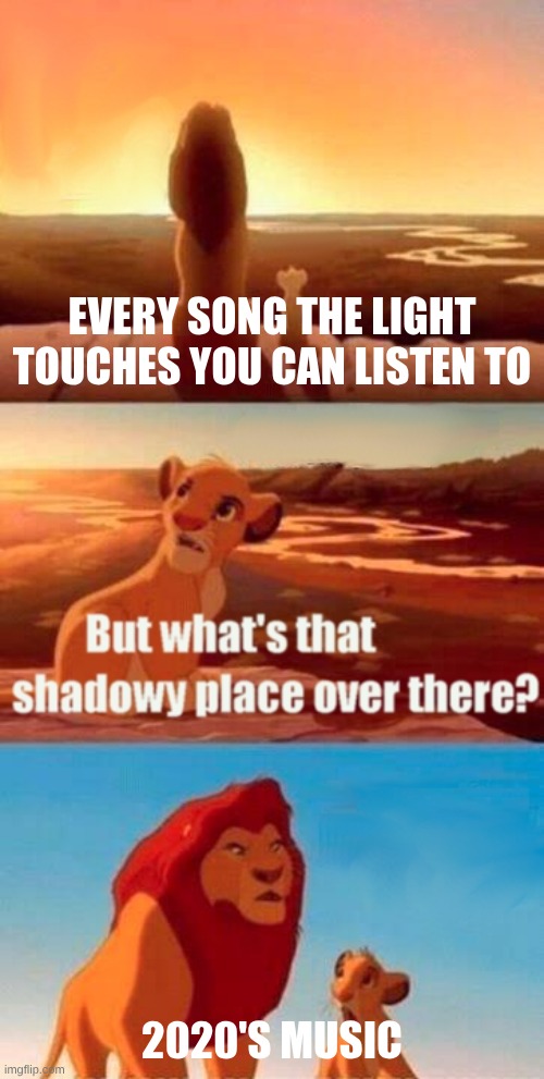 Simba Shadowy Place Meme | EVERY SONG THE LIGHT TOUCHES YOU CAN LISTEN TO; 2020'S MUSIC | image tagged in memes,simba shadowy place | made w/ Imgflip meme maker