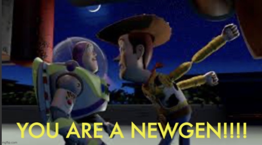 You are a newgen | image tagged in you are a newgen | made w/ Imgflip meme maker