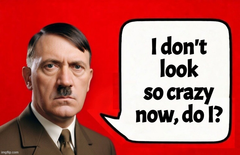 Once you get some distance | I don't look so crazy now, do I? | image tagged in hitler,germany,israel,iran,us military,russia | made w/ Imgflip meme maker