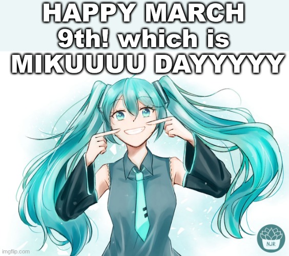 IT'S MIKU DAY! | HAPPY MARCH 9th! which is
 MIKUUUU DAYYYYY | image tagged in hatsune miku | made w/ Imgflip meme maker