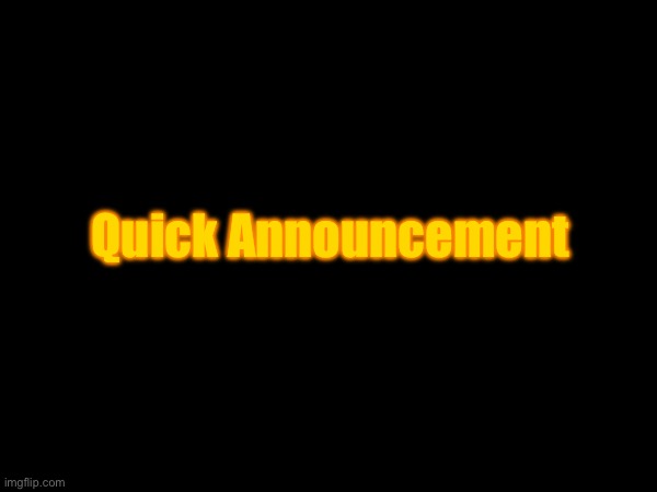 Just real quick… | Quick Announcement | made w/ Imgflip meme maker