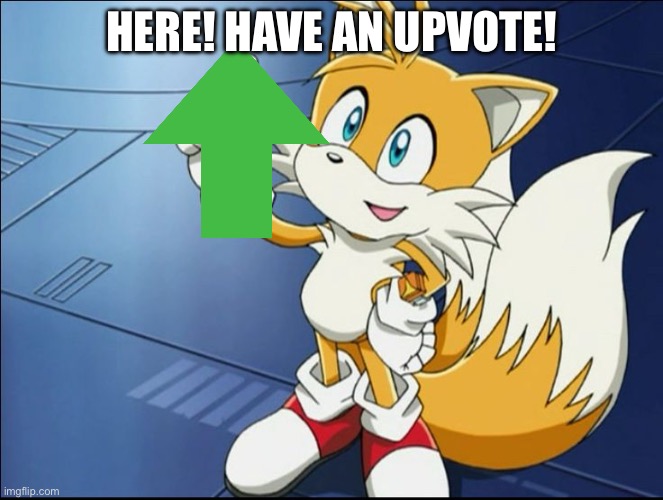 Tails' Kindness | HERE! HAVE AN UPVOTE! | image tagged in tails' kindness | made w/ Imgflip meme maker
