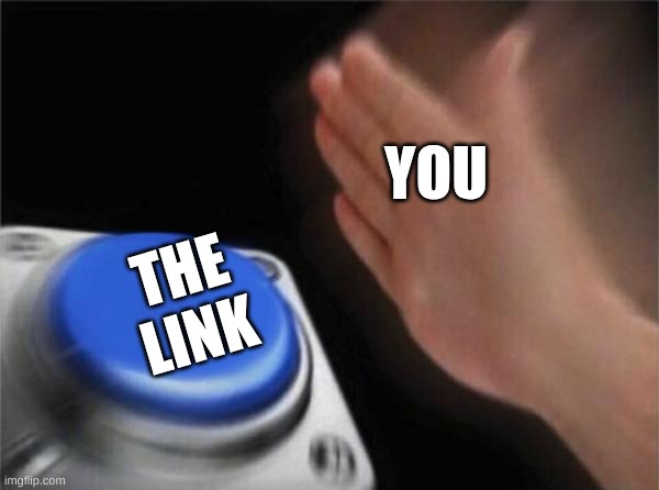 Click/Copy it: https://docs.google.com/presentation/d/1nMOLStzuT7RB4t3KTl32poKG0qRNWaXuOP44P0714sw/edit?slide=id.p#slide=id.p | THE LINK; YOU | image tagged in memes,blank nut button,bill cipher,funny | made w/ Imgflip meme maker