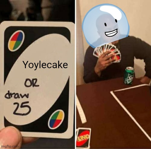 Yoylecake | Yoylecake | image tagged in memes,uno draw 25 cards | made w/ Imgflip meme maker