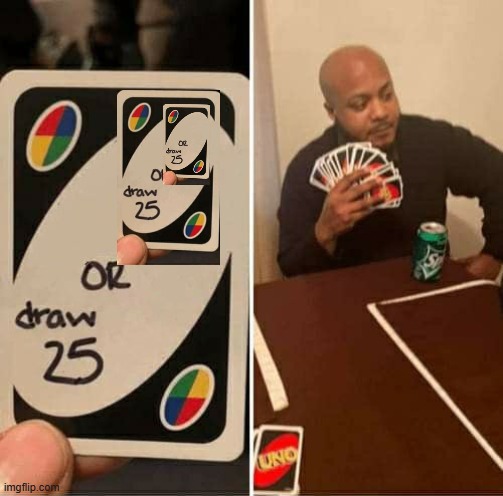 UNO Draw 25 Cards Meme | image tagged in memes,uno draw 25 cards | made w/ Imgflip meme maker