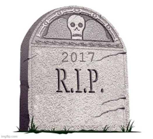 RIP | 2017 | image tagged in rip | made w/ Imgflip meme maker