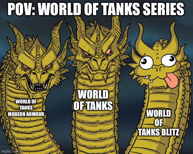 Three-headed Dragon | POV: WORLD OF TANKS SERIES; WORLD OF TANKS; WORLD OF TANKS MODERN ARMOUR; WORLD OF TANKS BLITZ | image tagged in three-headed dragon | made w/ Imgflip meme maker