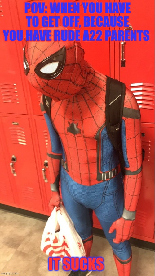 Spooderman i have to get going | POV: WHEN YOU HAVE TO GET OFF, BECAUSE YOU HAVE RUDE A22 PARENTS; IT SUCKS | image tagged in spooderman i have to get going | made w/ Imgflip meme maker